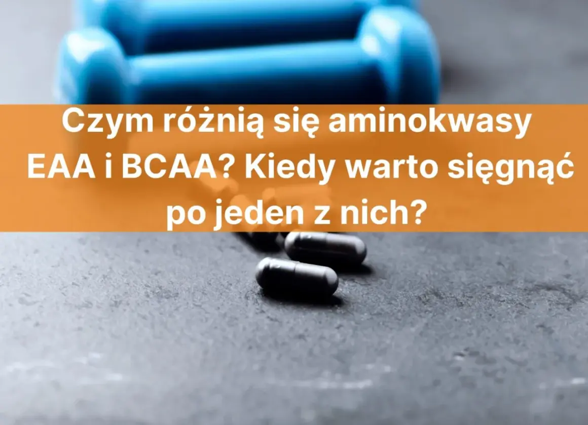 Niebieskie hantle i kapsułki na ciemnym tle. Tekst: "Czym różnią się aminokwasy EAA i BCAA? Kiedy warto sięgnąć po jeden z nich?".
